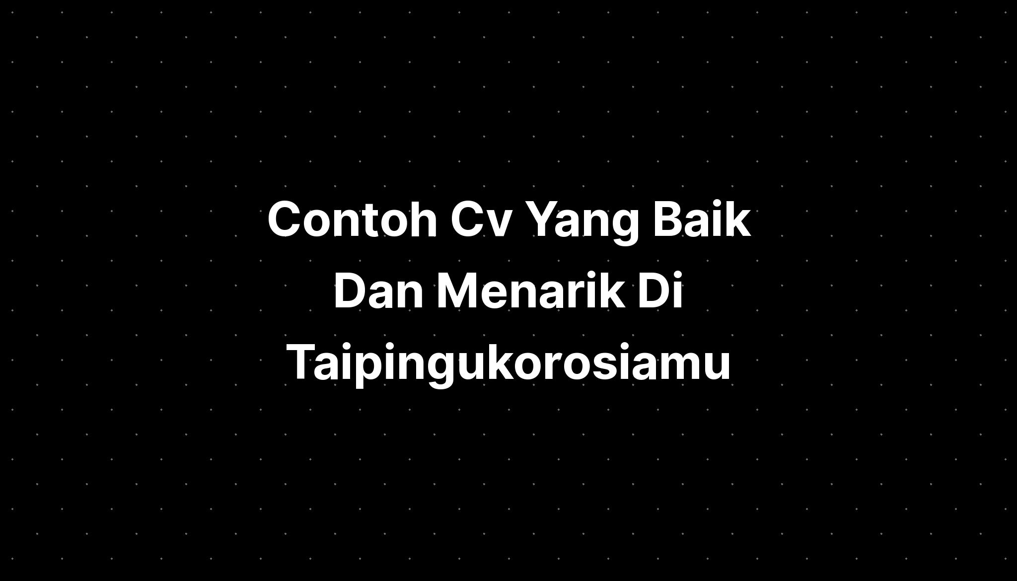 Contoh Cv Yang Baik Dan Menarik Di Taipingukorosiamu Imagesee